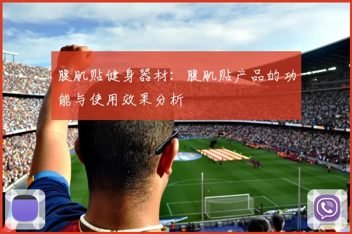 腹肌贴健身器材：腹肌贴产品的功能与使用效果分析