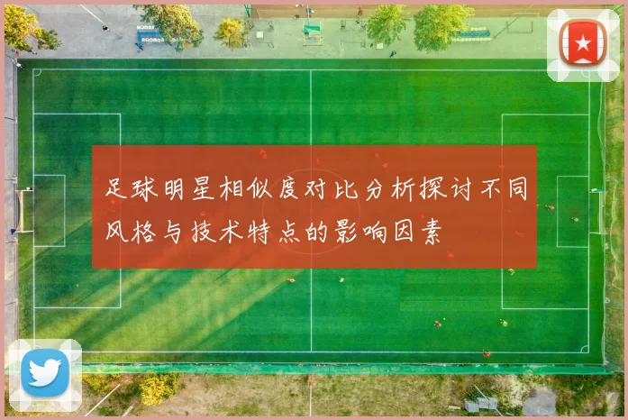 足球明星相似度对比分析探讨不同风格与技术特点的影响因素