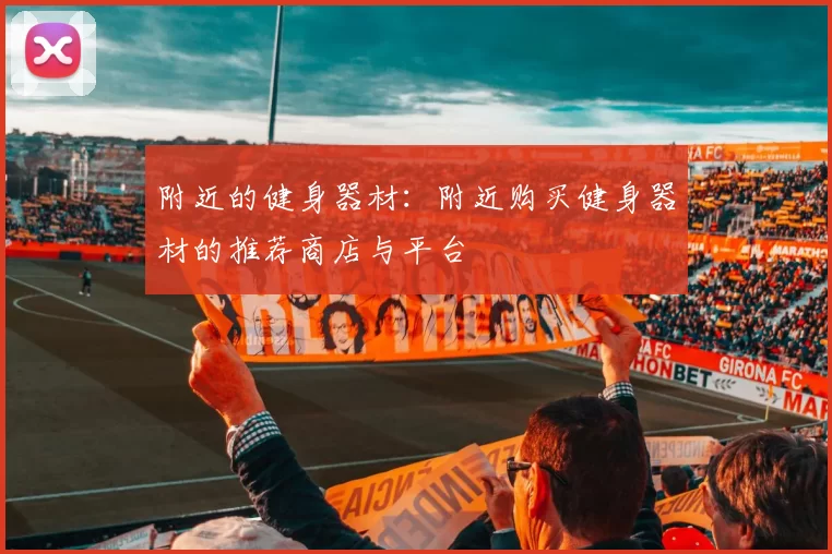 附近的健身器材：附近购买健身器材的推荐商店与平台