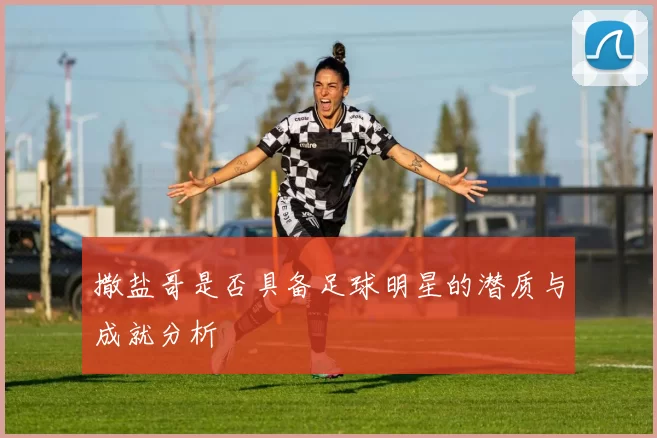 撒盐哥是否具备足球明星的潜质与成就分析