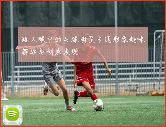 路人眼中的足球明星卡通形象趣味解读与创意表现