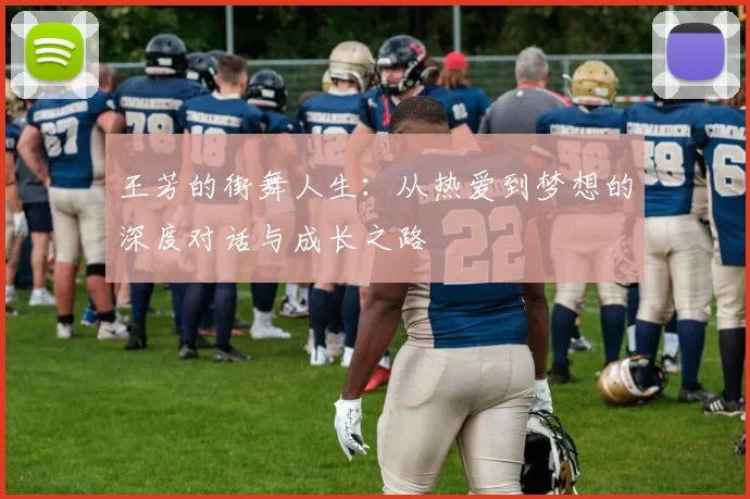 王芳的街舞人生：从热爱到梦想的深度对话与成长之路