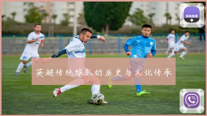 英超传统球队的历史与文化传承