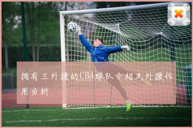 拥有三外援的CBA球队介绍及外援作用分析