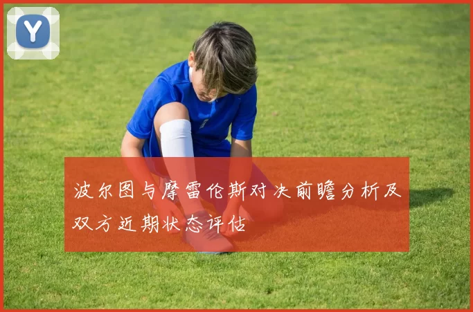波尔图与摩雷伦斯对决前瞻分析及双方近期状态评估